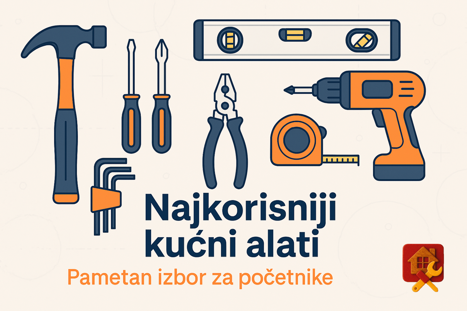 Ilustracija osnovnog kućnog alata za početnike – čekić, šrafcigeri, klešta, metar, libela, imbus ključevi i akumulatorski odvijač raspoređeni oko teksta ‘Najkorisniji kućni alati – Pametan izbor za početnike’ na svetloj pozadini