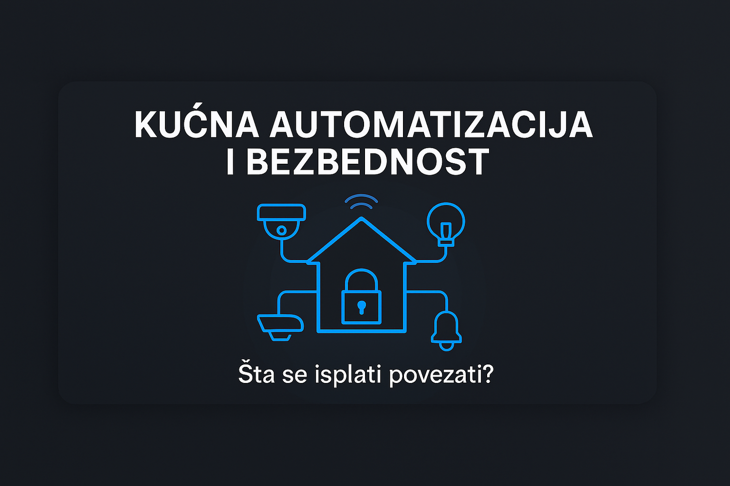 Ilustracija pametne kuće sa povezanim bezbednosnim uređajima — alarm, kamera, senzor, pametna brava i rasveta. Tekst: Kućna automatizacija i bezbednost – Šta se isplati povezati?